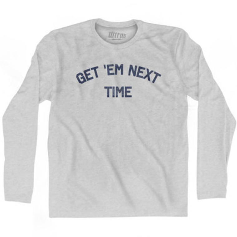 Get Em Next Time Adult Cotton Long Sleeve T-Shirt by Ultras