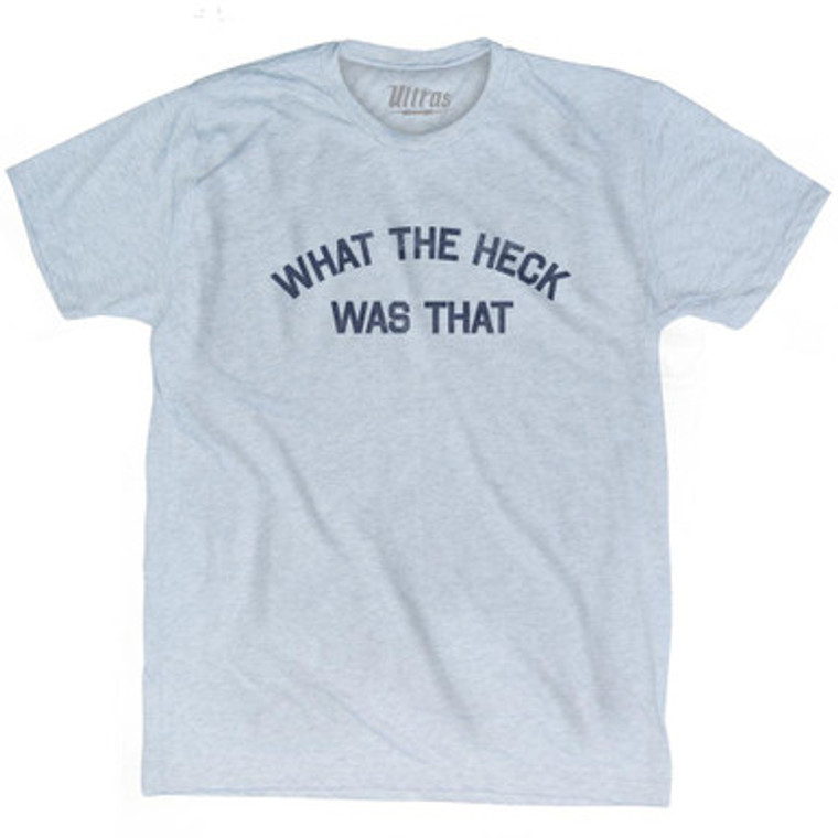 What The Heck Was That Adult Tri-Blend T-Shirt by Ultras