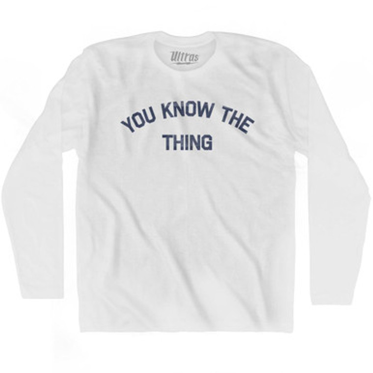 You Know The Thing Adult Cotton Long Sleeve T-Shirt by Ultras