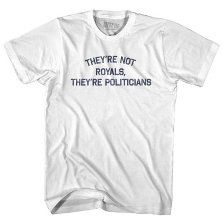 They're Not Royals, They're Politicians Adult Cotton T-Shirt by Ultras