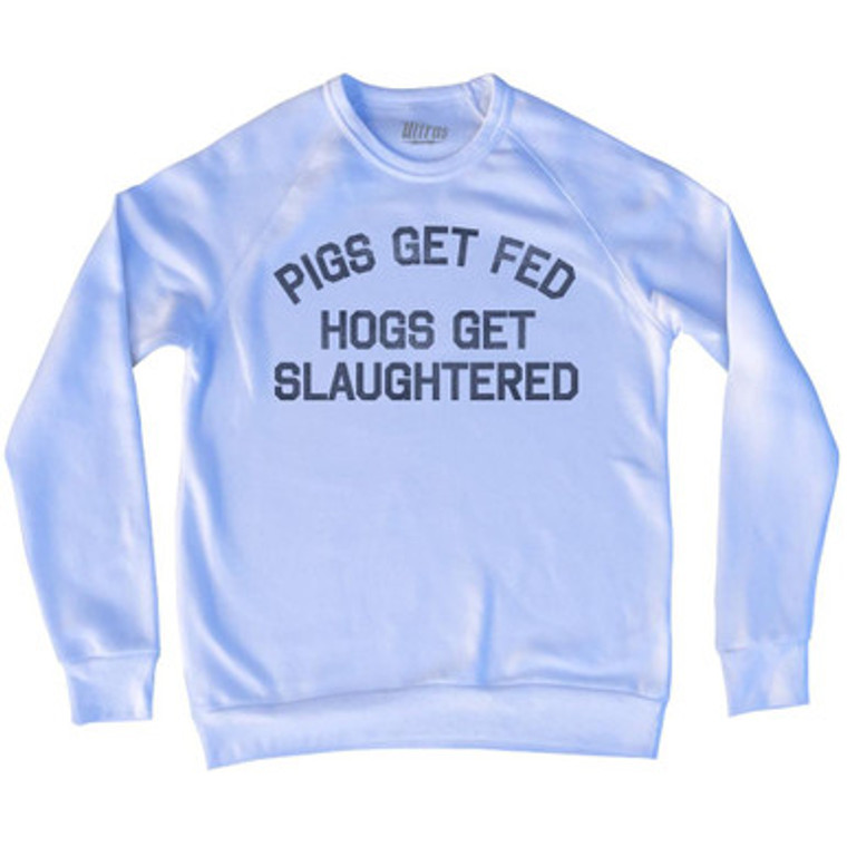 Pigs Get Fed Hogs Get Slaughtered Adult Tri-Blend Sweatshirt by Ultras