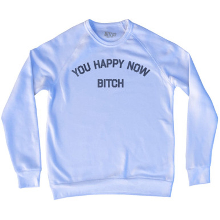 You Happy Now Bitch Adult Tri-Blend Sweatshirt by Ultras