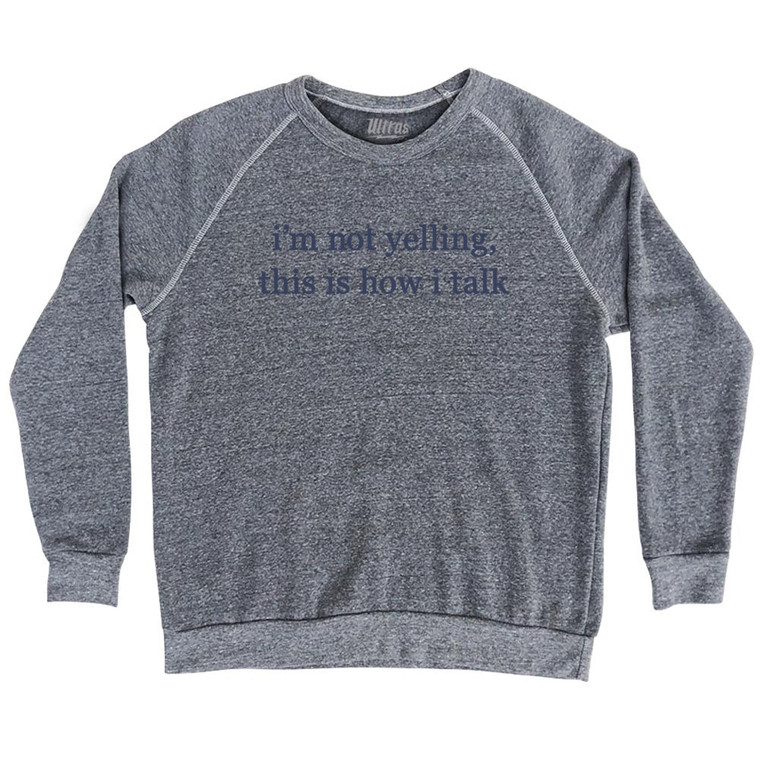 I'm Not Yelling, This Is How I Talk Rage Font Adult Tri-Blend Sweatshirt Athletic Grey