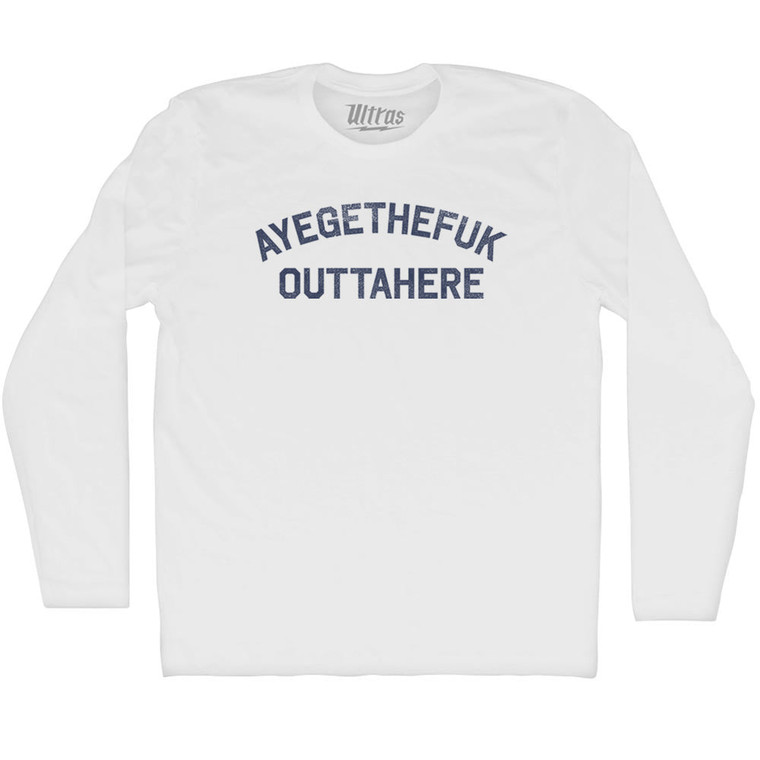 Ayegethefuk Outtahere Adult Cotton Long Sleeve T-shirt - White
