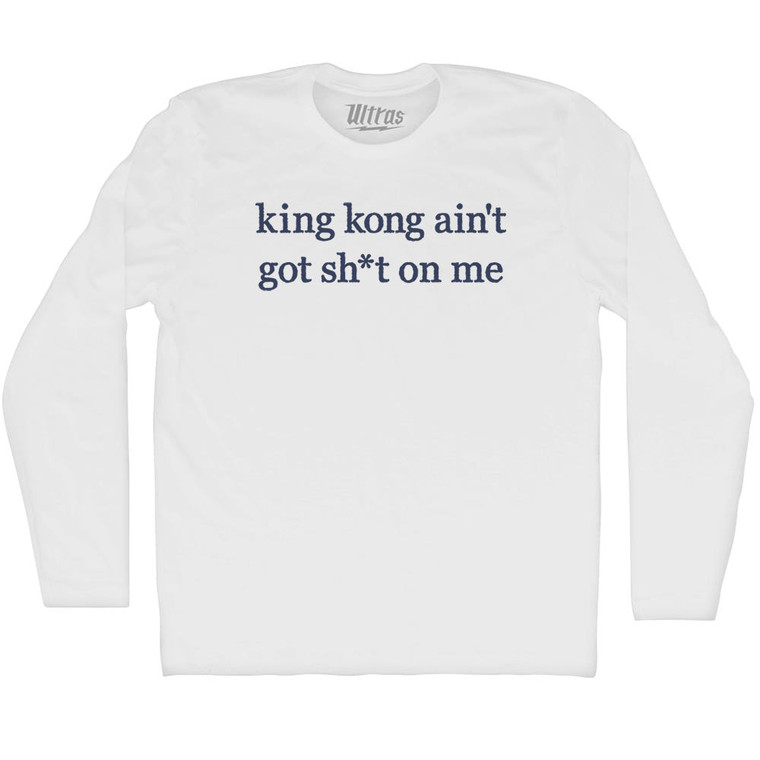 King Kong Ain't Got Shit On Me Rage Font Adult Cotton Long Sleeve T-shirt - White