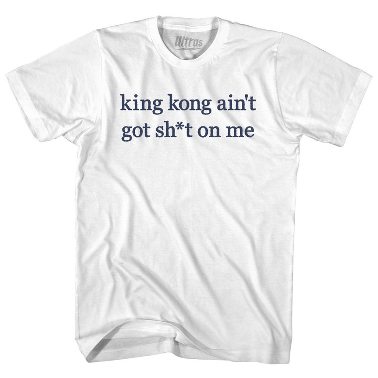 King Kong Ain't Got Shit On Me Rage Font Adult Cotton T-shirt - White