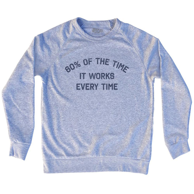 60% Of The Time It Works Every Time Adult Tri-Blend Sweatshirt - Grey Heather