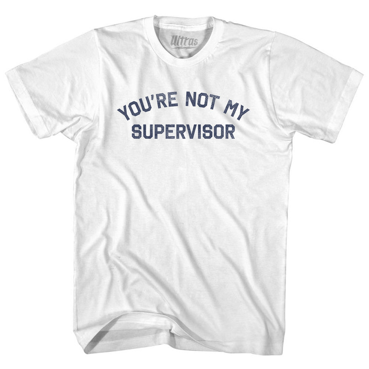 You're Not My Supervisor Adult Cotton T-shirt - White