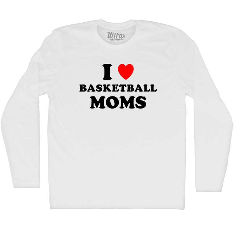 I Love Basketball Moms Adult Cotton Long Sleeve T-shirt - White