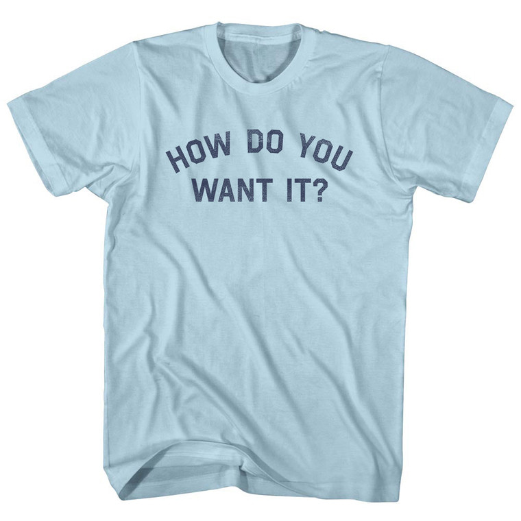 How Do You Want It Adult Cotton T-shirt - Light Blue