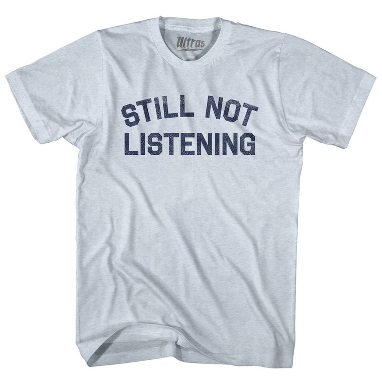 Still Not Listening Adult Tri-Blend T-shirt - Athletic White