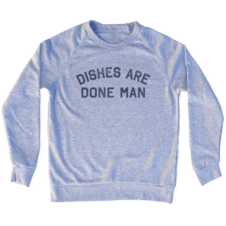 Dishes Are Done Man Adult Tri-Blend Sweatshirt - Grey Heather