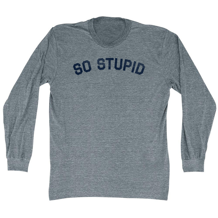 So Stupid Adult Tri-Blend Long Sleeve T-shirt - Athletic Grey