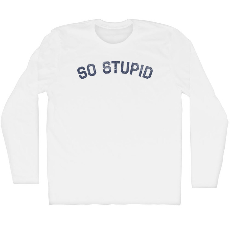 So Stupid Adult Cotton Long Sleeve T-shirt - White