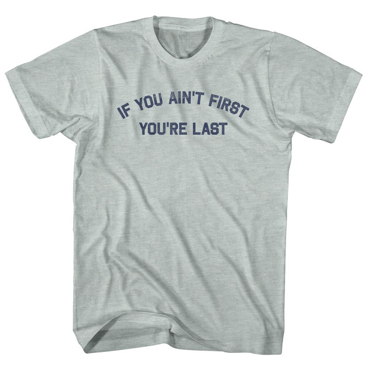 If You Ain't First You're Last Adult Tri-Blend T-shirt - Athletic Cool Grey