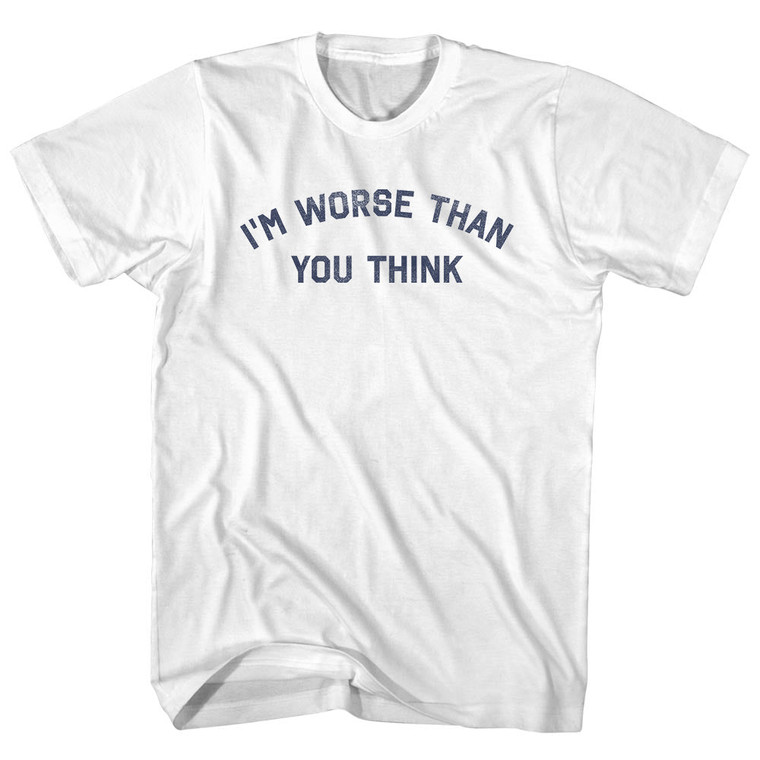 I'm Worse Than You Think Adult Cotton T-shirt - White
