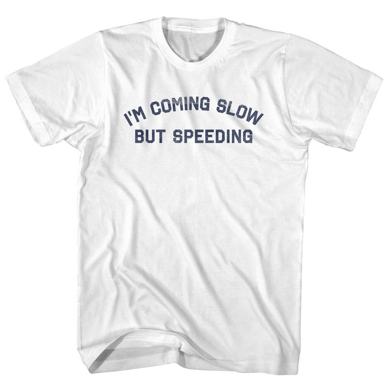 I'm Coming Slow But Speeding Adult Cotton T-shirt - White