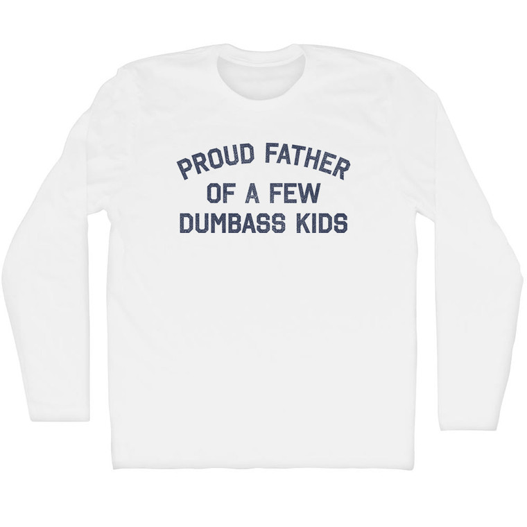Proud Father Of A Few Dumbass Kids Adult Cotton Long Sleeve T-shirt - White