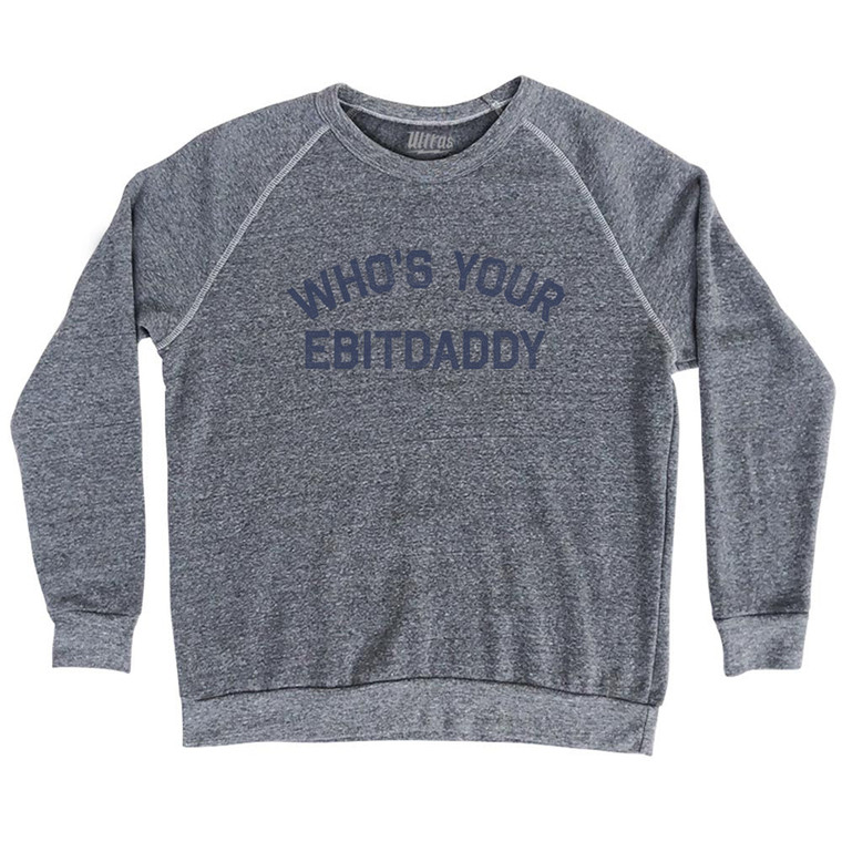 Who's Your Ebitdaddy Adult Tri-Blend Sweatshirt - Athletic Grey