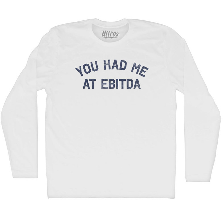 You Had Me At EBITDA Adult Cotton Long Sleeve T-shirt - White