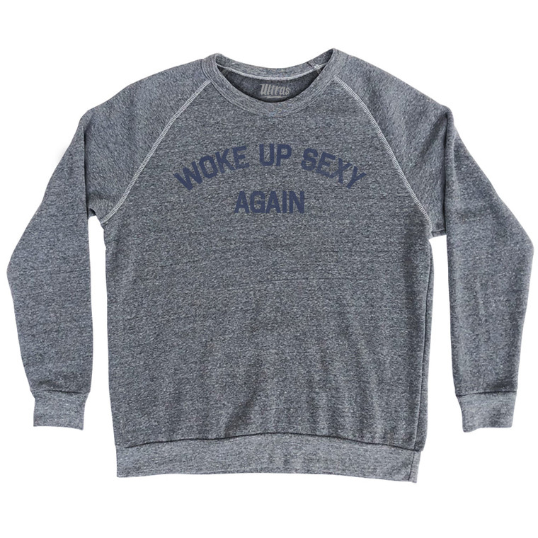 Woke Up Sexy Again Adult Tri-Blend Sweatshirt - Athletic Grey