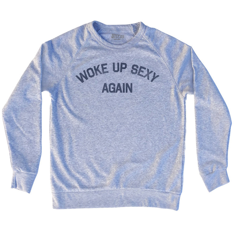 Woke Up Sexy Again Adult Tri-Blend Sweatshirt - Heather Grey