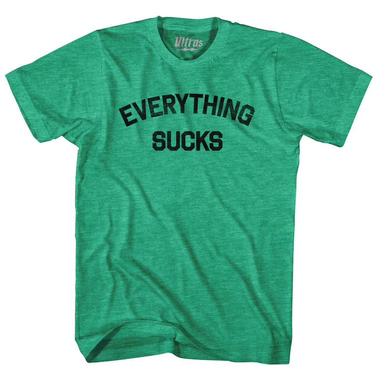 Everything Sucks Adult Tri-Blend T-shirt - Heather Green