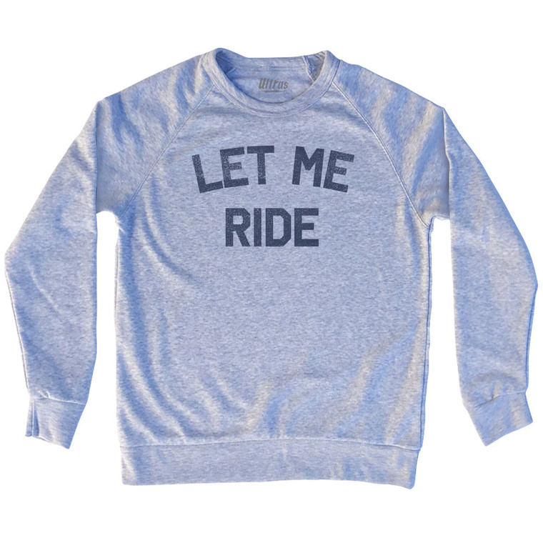 Let Me Ride Adult Tri-Blend Sweatshirt - Heather Grey