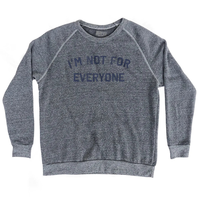 I'm Not For Everyone Adult Tri-Blend Sweatshirt - Heather Grey