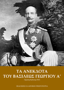 Τα Ανέκδοτα του Βασιλέως Γεωργίου Α'. Εκδόσεις Ελληνική Πρωτοπορία, 2018. Πρώτη Έκδοση: 1915. Σελ: 128. Τα Ανέκδοτα του Βασιλέως Γεωργίου Α'. Εκδόσεις Ελληνική Πρωτοπορία, 2018. Πρώτη Έκδοση: 1915. Σελ: 128.