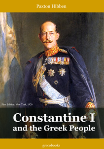 Constantine I and the Greek People. Paxton Hibben. First Edition: The Century Co., New York, 1920. Current Edition: Grecobooks, Thessaloniki, Greece, 2025. Pages: 592. Constantine I and the Greek People. Paxton Hibben. First Edition: The Century Co., New York, 1920. Current Edition: Grecobooks, Thessaloniki, Greece, 2025. Pages: 592.