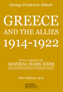 Greece and the Allies, 1914-1922. George Frederick Abbott. With a Preface by Adrmiral Mark Kerr. First Edition: Methuen and Co. LTD, London, 1922. Present Edition: GRECOBOOKS- ΕΚΔΟΣΕΙΣ ΕΛΛΗΝΙΚΗ ΠΡΩΤΟΠΟΡΙΑ, 2025. Greece and the Allies, 1914-1922. George Frederick Abbott. With a Preface by Adrmiral Mark Kerr. First Edition: Methuen and Co. LTD, London, 1922. Present Edition: GRECOBOOKS- ΕΚΔΟΣΕΙΣ ΕΛΛΗΝΙΚΗ ΠΡΩΤΟΠΟΡΙΑ, 2025.
