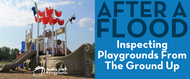 After a Flood, Inspect Playgrounds From the Ground Up 