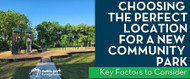 Choosing the Perfect Location for A New Community Park: Key Factors to Consider