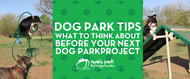 Dog Park Tips- What to Think About Before Your Next Dog Park Project!