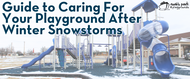 Guide to Caring For Your Playground After Winter Snowstorms
