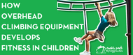 ​How Overhead Playground Equipment Develops Fitness in Children