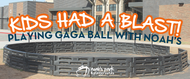 Kids Had a Blast Playing Gaga Ball with Noah's!