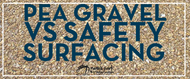 Pea Gravel vs. Safety Surfacing