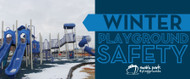 ​Playground Safety During the Yearly Seasons: Winter