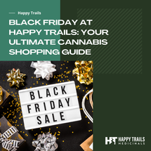 Black Friday at Happy Trails: Your Ultimate Cannabis Shopping Guide