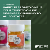 Happy Trails Medicinals: Your Trusted Online Dispensary Shipping to All 50 States Happy Trails Medicinals: Your Trusted Online Dispensary Shipping to All 50 States