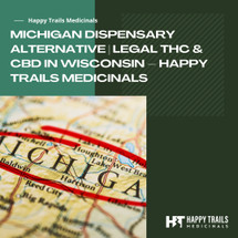 Michigan Dispensary Alternative | Legal THC & CBD in Wisconsin – Happy Trails Medicinals Michigan Dispensary Alternative | Legal THC & CBD in Wisconsin – Happy Trails Medicinals