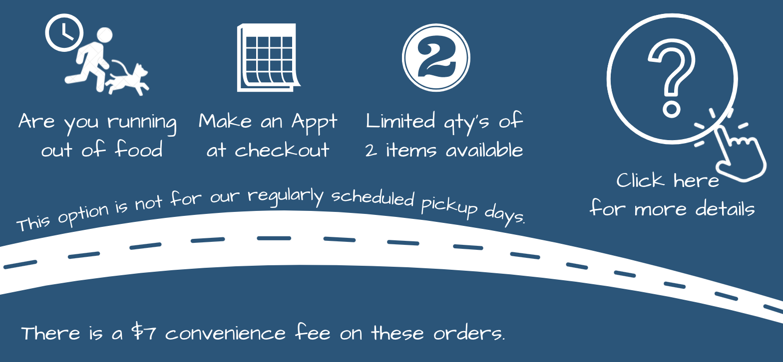 Are you running out of food. Make an appointment at checkout. Limited quantities of 2 items available. This option is not for our regularly scheduled pickup days. There is a $7 convenience fee on these orders. Click here for more details.