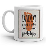 Daddy I Want To Follow in Your Footsteps Ceramic Mug