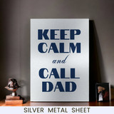 Keep Calm & Call Dad Printed Silver Metal Sheet