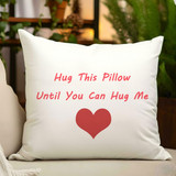Hug This Pillow Until You Can Hug Me Love Designed Cushion