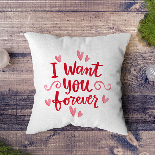 "I want you forever" Printed Cushion