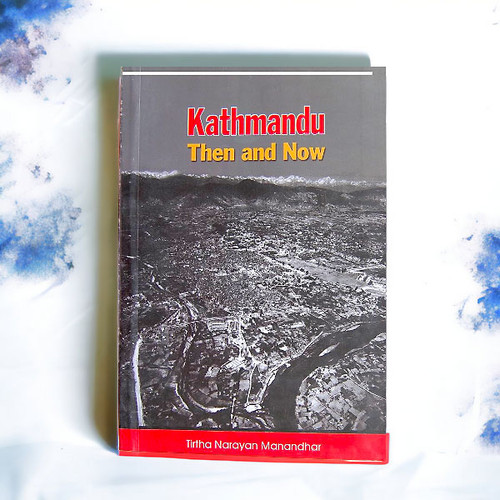 Kathmandu : Then & Now by Tirtha Narayan Manandhar Kathmandu : Then & Now by Tirtha Narayan Manandhar
