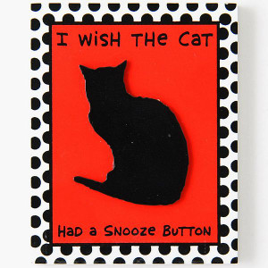 Cat Ceramic Magnet "Wish the Cat Had a Snooze Button" - 4020620